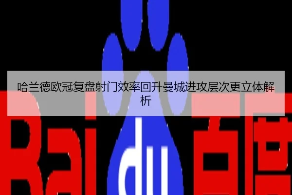 哈兰德欧冠复盘射门效率回升曼城进攻层次更立体解析